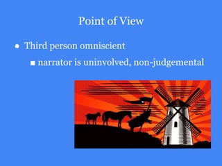 Point of View
● Third person omniscient
■ narrator is uninvolved, non-judgemental
 