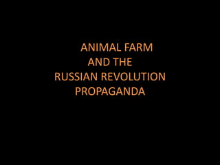 ANIMAL FARM
      AND THE
RUSSIAN REVOLUTION
   PROPAGANDA
 