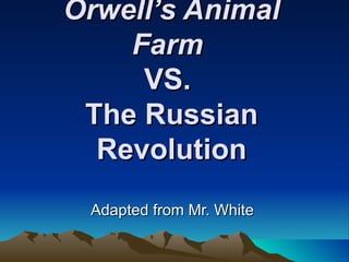 Orwell’s Animal
    Farm
     VS.
 The Russian
  Revolution
 Adapted from Mr. White
 