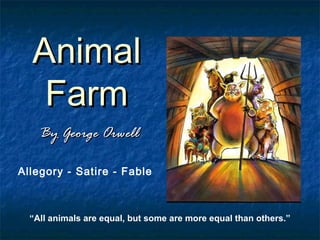 AnimalAnimal
FarmFarm
By George OrwellBy George Orwell
“All animals are equal, but some are more equal than others.”
Allegory - Satire - Fable
 