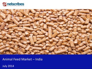 Animal Feed Market – India
July 2014
 
