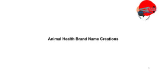 1	
  
Animal Health Brand Name Creations
 