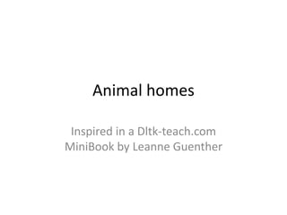 Animal homes Inspired in a Dltk-teach.com MiniBookbyLeanneGuenther 