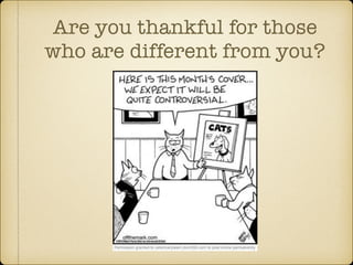 Are you thankful for those 
who are different from you? 
 