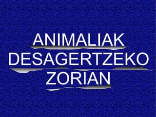 ANIMALIAK
DESAGERTZEKO
ZORIAN
 
