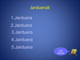 Jarduerak Itzuli menura 2.Jarduera 3.Jarduera 4.Jarduera 5.Jarduera 1.Jarduera 