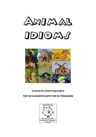 Animal
idioms



      Created for eTwinning project

TOP 10 FAVOURITES WITH THE EU TEENAGERS
 