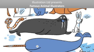 Illustration Ltd presents
Famous Animal illustrators
 