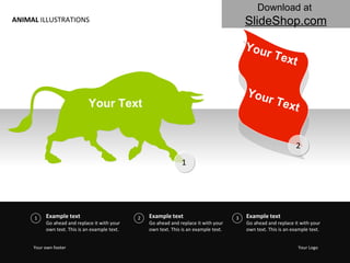 ANIMAL  ILLUSTRATIONS Your Text Your Text Your Text Example text Go ahead and replace it with your own text. This is an example text.  Example text Go ahead and replace it with your own text. This is an example text.  Example text Go ahead and replace it with your own text. This is an example text.  Your own footer Your Logo Download at   SlideShop.com 1 2 3 1 2 