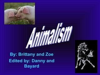 By: Brittany and Zoe Edited by: Danny and Bayard Animalism 