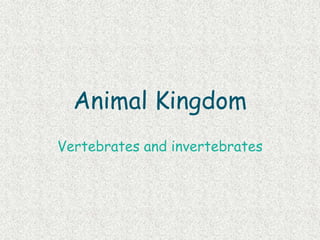 Animal Kingdom
Vertebrates and invertebrates
 