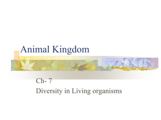 Animal Kingdom
Ch- 7
Diversity in Living organisms
 