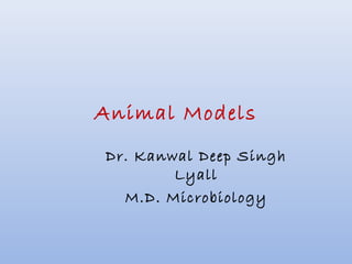 Animal Models
Dr. Kanwal Deep Singh
Lyall
M.D. Microbiology
 