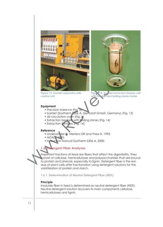 Figure 19. ANKOM bags, sealer, balance

References
• Goering HK and VanSoest PJ. 1970.
• Anonymous. 1995.
• AOAC. 1990.
1.7.2. Acid Detergent Lignin (ADL) in Feeds using Filter Bag Technique
Scope and preparation of sample
See 1.7.1.
Procedure
• After completion of ADF analysis, return ﬁlter bags to the Isotemp
oven to ensure complete removal of moisture before applying acid
• Remove ﬁlter bags containing ADF residues from the Isotemp oven
and place them in a desiccator and allow cooling for 20 min
• After cooling, place ﬁlter bags into the ANKOM Daisy II Incubator vessel (3.7 l) with 72% H2SO4. The volume of acid added to the
vessel is 40 ml/sample or 480 ml for 12 samples (which is the same
volume per sample of acid added to each crucible in the conventional crucible method using recycled acid)
• After 3 hours of submersion and rotation, remove samples from the
vessel and place them in a 385×200 mm acid resistant, plastic tub
ﬁlled with 3 l of cold distilled water. Submerge ﬁlter bags and circulate by hand (use acid resistant gloves) through the container for 5
min. Three rinses are required and acid–contaminated water must
be discarded in an acid waste container between rinses. The ﬁnal
pH of the rinse water should be ≥6
• When the rinsing process is complete remove the samples. Gently
press out excess water from bags. Place bags in a 250 ml beaker
and add enough acetone to cover bags. Soak for 3–5 min
• Remove bags from acetone and place on a wire screen to air–
dry.Completely dry in oven at 105±2 °C (most ovens will complete

20

 