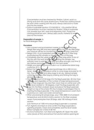 Stock solution
• Make up to 2 l with distilled water
• 37 g di–sodium orthophosphate (Na2HPO4)
• 98 g sodium hydrogen–carbonate (NaHCO3)
• 200 ml mixed chloride solution.
Buffer solution
• 10.4 ml stock solution
• 41.6 ml distilled water
• 1 ml ammonium sulphate (66.07g/l) ((NH4)2SO4).
Pepsin solution
• 720 ml distilled water
• 280 ml hydrochloric acid fuming
36.5% conc. (HCl)
• 24 g pepsin.
Equipment
• Precision balance (Fig. 5)
• Centrifuge (Fig. 37)
• Air-circulation oven (Fig. 6)
• Water bath (Fig. 38)
• Vacuum extraction unit (Fig. 16)
• Mufﬂe furnace (Fig. 8)
• Desiccator (Fig. 7)
• Sinta glass gas distribution tubes
(Fig. 39)

Figure 37. Centrifuge with
centrifuge tubes

Figure 38. Water bath with centrifuge tubes, adding pepsin

43

Figure 39. Sinta
glass gas distribution tubes

 