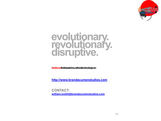 35
BrandAcumen.TheGlobalLeaderinConsumerProductBrandNameDevelopment.
http://www.brandacumenstudios.com
CONTACT:
william.smith@brandacumenstudios.com
 