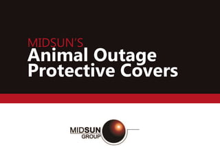 MIDSUN’S
Animal Outage
Protective Covers
 