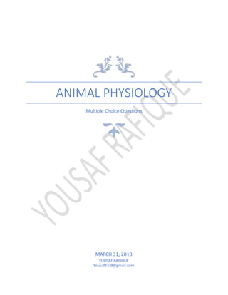 ANIMAL PHYSIOLOGY
Multiple Choice Questions
MARCH 31, 2018
YOUSAF RAFIQUE
Yousaf1438@gmail.com
 