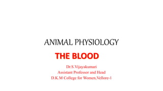 ANIMAL PHYSIOLOGY
Dr.S.Vijayakumari
Assistant Professor and Head
D.K.M College for Women,Vellore-1
 