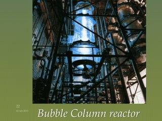 Bubble Column reactor
 