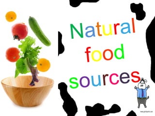 Natural
food
sources
 