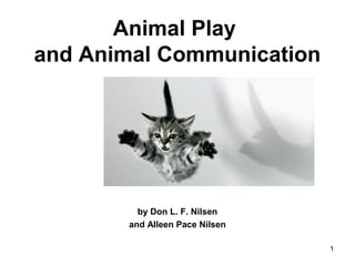1
Animal Play
and Animal Communication
by Don L. F. Nilsen
and Alleen Pace Nilsen
 