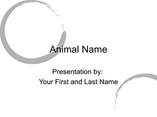 Animal Name Presentation by:  Your First and Last Name 