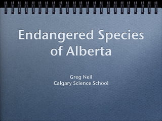Endangered Species
    of Alberta
           Greg Neil
     Calgary Science School
 