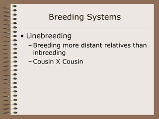 Breeding Systems
• Linebreeding
– Breeding more distant relatives than
inbreeding
– Cousin X Cousin
 
