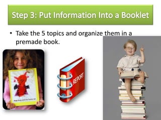• Take the 5 topics and organize them in a
premade book.