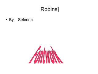 Robins] 
● By Seferina 
 