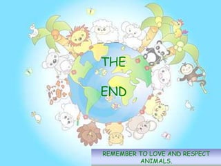 REMEMBER TO LOVE AND RESPECT
ANIMALS.
THE
END
 