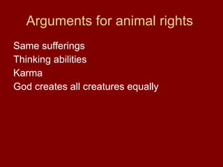 Arguments for animal rights  Same sufferings Thinking abilities Karma God creates all creatures equally 