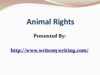 Animal Rights 
Presented By: 
http://www.writemywriting.com/ 
 