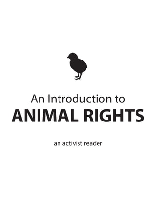 An Introduction to
ANIMAL RIGHTS
     an activist reader
 