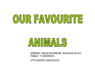 OUR FAVOURITE  ANIMALS ANDREA, NICOLÁS MANGE, NICOLÁS OLIVA, PABLO  Y VERÓNICA 27TH MARCH 2009 ECHO 