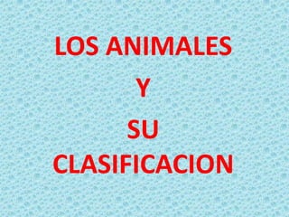 LOS ANIMALES  Y  SU CLASIFICACION 