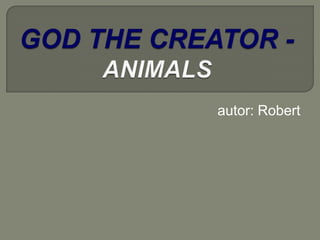 GOD THE CREATOR - ANIMALS autor: Robert 