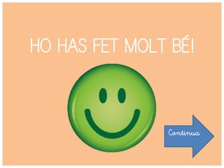 HO HAS FET MOLT BÉ!
Continua
 