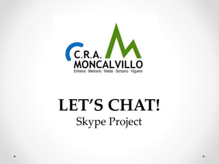 LET’S CHAT!
Skype Project
 