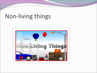 Non-living things
 