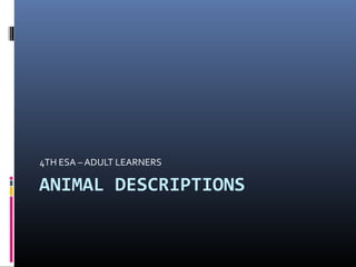 ANIMAL DESCRIPTIONS
4TH ESA – ADULT LEARNERS
 
