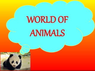 WORLD OF
ANIMALS
 