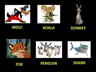 WOLF KOALA
PENGUINFOX SHARK
DONKEY
 
