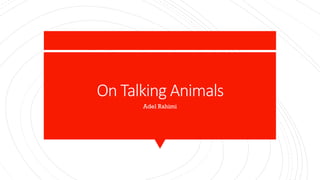 On	Talking	Animals
Adel Rahimi
 