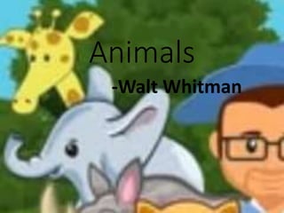 Animals
-Walt Whitman
 