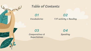 Table of Contents
Vocabularies
01 02
T/F activity + Reading
03
Comparatives &
Superlatives
04
Speaking
 