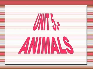 UNIT 5.- ANIMALS   