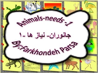 Animals- Need-By:Farkhondeh parsa