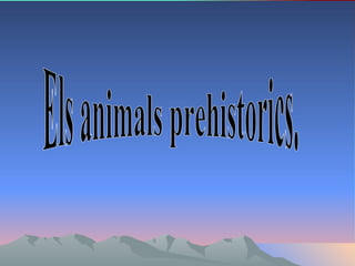 Els animals prehistorics. 